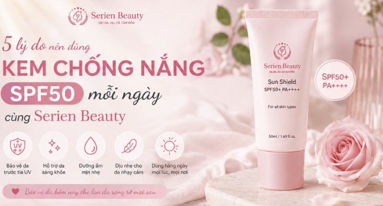 5 lý do nên dùng kem chống nắng SPF50 mỗi ngày cùng Serien Beauty screenshot 2026 07 16 083440